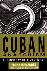 Title: Cuban Anarchism: The History of a Movement / Edition 1, Author: Frank Fernïndez