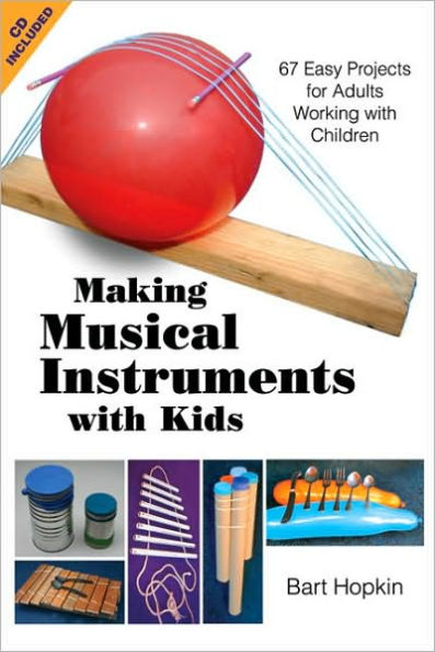 Making Musical Instruments with Kids: 67 Easy Projects for Adults Working with Children