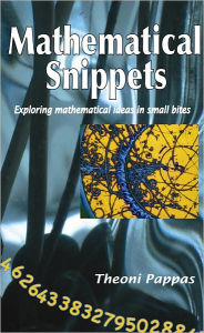 Title: Mathematical Snippets: Exploring mathematical ideas in small bites, Author: Theoni Pappas