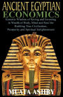 ANCIENT EGYPTIAN ECONOMICS Kemetic Wisdom of Saving and Investing in Wealth of Body, Mind, and Soul for Building True Civilization, Prosperity and Spiritual Enlightenment