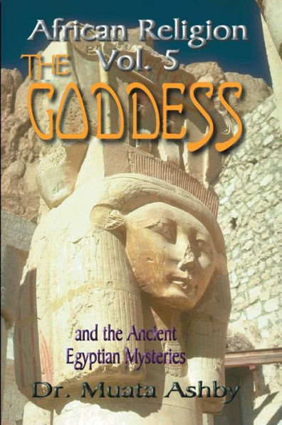 African Religion Volume 5: The Goddess and the Egyptian Mysteriesthe Path of the Goddess the Goddess Path