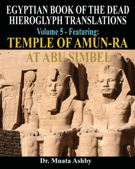 EGYPTIAN BOOK OF THE DEAD HIEROGLYPH TRANSLATIONS USING THE TRILINEAR METHOD Volume 5: Featuring Temple of Amun-Ra at Abu Simbel