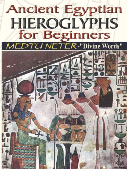 Ancient Egyptian Hieroglyphs for Beginners - Medtu Neter- Divine Words