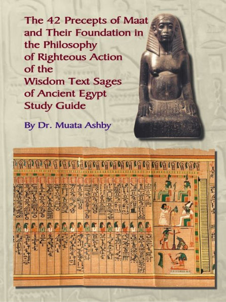 The Forty Two Precepts of Maat, the Philosophy of Righteous Action and the Ancient Egyptian Wisdom Texts