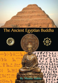 Title: The Ancient Egyptian Buddha: The Ancient Egyptian Origins of Buddhism, Author: Muata Ashby