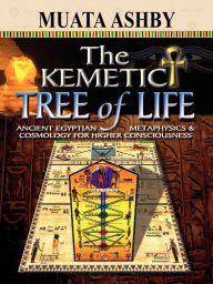 Title: The Kemetic Tree of Life Ancient Egyptian Metaphysics and Cosmology for Higher Consciousness, Author: Muata Ashby