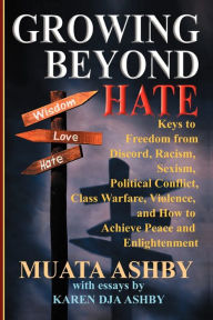 Title: Growing Beyond Hate: Keys to Freedom from Discord, Racism, Sexism, Political Conflict, Class Warfare, Violence, and How to Achieve Peace and Enlightenment, Author: Muata Ashby