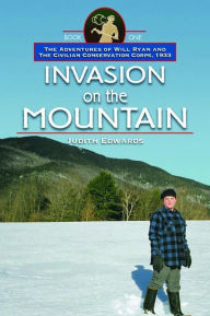 Title: Invasion on the Mountain: The Adventures of Will Ryan and the Civilian Conservation Corps 1933, Author: Judith Edwards