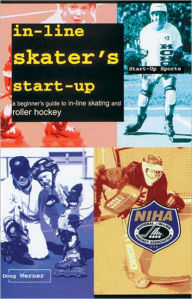 Title: In-Line Skater's Start-Up: A Beginner's Guide to In-Line Skating and Roller Hockey, Author: Doug Werner