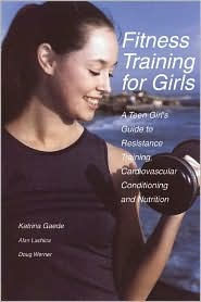 Title: Fitness Training for Girls: A Teen Girl's Guide to Resistance Training, Cardiovascular Conditioning and Nutrition, Author: Katrina Gaede