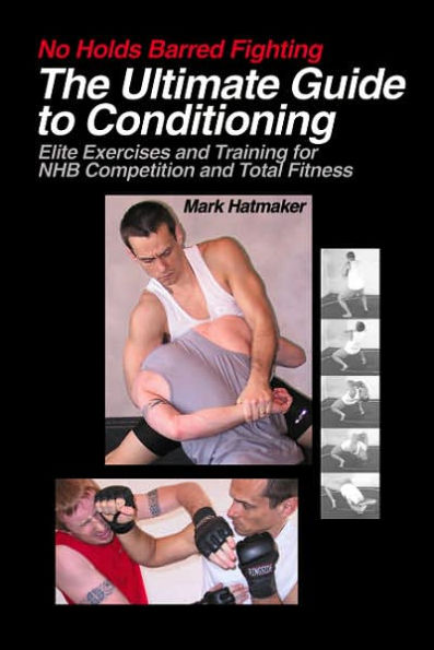 No Holds Barred Fighting: The Ultimate Guide to Conditioning: Elite Exercises and Training for NHB Competition and Total Fitness