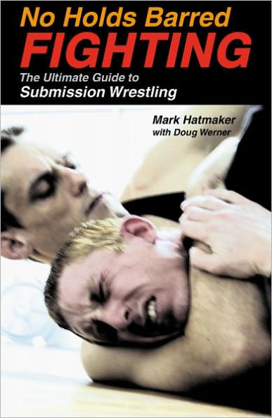 No Holds Barred Fighting: The Ultimate Guide to Submission Wrestling