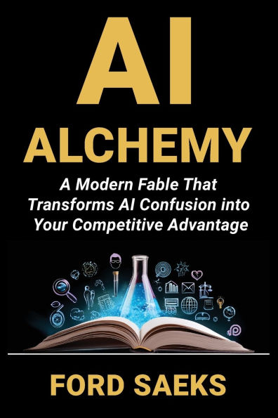AI Alchemy: A Modern Fable That Transforms Confusion into Your Competitive Advantage