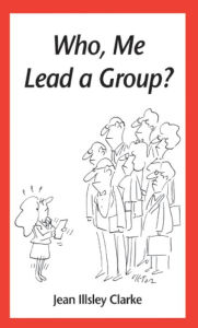 Title: Who, Me Lead a Group?, Author: Jean Illsley Clarke