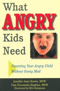 Title: What Angry Kids Need: Parenting Your Angry Child Without Going Mad, Author: Jennifer Anne Brown MSW