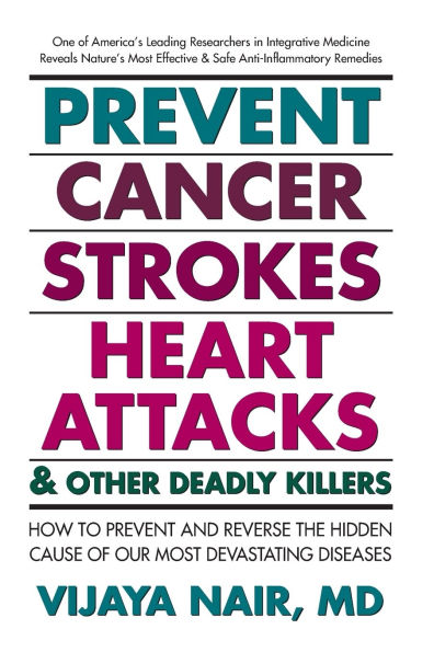 Prevent Cancer, Strokes, Heart Attacks & Other Deadly Killers: How to and Reverse the Hidden Cause of Our Most Devastating Diseases