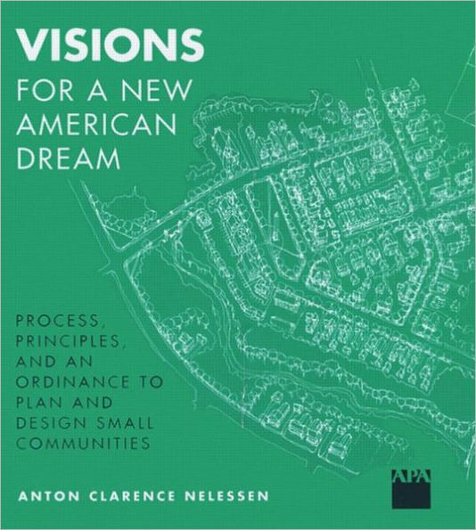 Visions For a New American Dream: Process, Principles, and an Ordinance to Plan and Design Small Communities / Edition 1