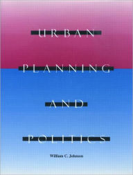 Title: Urban Planning and Politics / Edition 2, Author: William C. Johnson