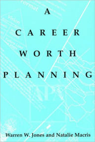 Title: Career Worth Planning: Starting Out and Moving Ahead in the Planning Profession, Author: Warren Jones