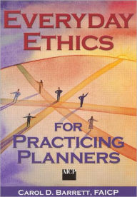 Title: Everyday Ethics for Practicing Planners / Edition 1, Author: Carol Barrett