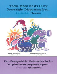 Title: Those Mean Nasty Dirty Downright Disgusting but...: Esos desagradables detestables sucios completamente asquerosos pero . . . invisibles germenes, Author: Judith Anne Rice