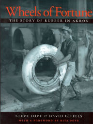 Title: Wheels of Fortune: The Story of Rubber in Akron, Author: Steve Love