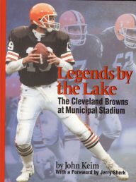 Title: Legends by the Lake: The Cleveland Browns at Municipal Stadium, Author: John Keim