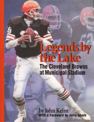 Title: Legends by the Lake : The Cleveland Browns at Municipal Stadium, Author: John Keim