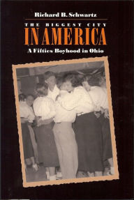 Title: The Biggest City in America: A Fifties Boyhood in Ohio, Author: Richard Schwartz