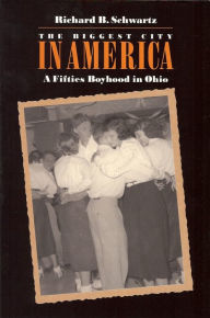 Title: The Biggest City in America: A Fifties Boyhood in Ohio, Author: Richard Schwartz