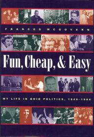 Title: Fun, Cheap, and Easy: My Life in Ohio Politics, 1949-1964, Author: Frances McGovern