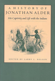 Title: A History of Jonathan Alder: His Captivity and Life with the Indians, Author: Larry L. Nelson