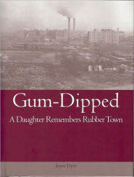 Title: Gum-Dipped: A Daughter Remembers Rubber Town, Author: Joyce Dyer