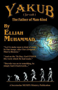 Title: Yakub (Jacob) the Father of Mankind, Author: Elijah Muhammad