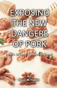 Title: Exposing the New Dangers of Pork: Earths Organic Waste Disposal, Author: Nasir Hakim