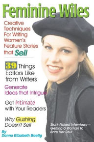 Title: Feminine Wiles: Creative Techniques for Writing Women's Feature Stories That Sell, Author: Donna Elizabeth Boetig