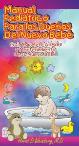 Title: Manual Pediatrico Paralos Duenos Del Nueva Bebe: Guia Para El Cuidado y Mantenimiento de Su Nueva Bebe, Author: Horst Weinberg