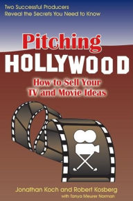 Title: Pitching Hollywood: How to Sell Your TV and Movie Ideas, Author: Jonathan Koch