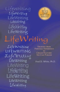 Title: LifeWriting: Drawing from Personal Experience to Create Features You Can Publish, Author: Fred D White