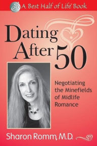 Title: Dating After 50: Negotiating the Minefields of Mid-Life Romance, Author: Sharon Romm MD