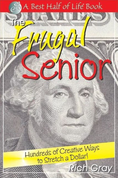 The Frugal Senior: Hundreds of Creative Ways to Stretch a Dollar!