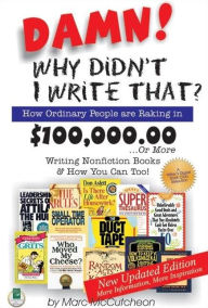 Title: Damn! Why Didn't I Write That?: How Ordinary People Are Raking in $100,000.00... or More Writing Nonfiction Books & How You Can Too!, Author: Marc McCutcheon