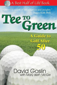 Title: Tee to Green: A Guide to Golf After 50, Author: David A Goslin