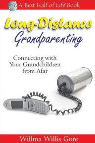Title: Long-Distance Grandparenting: Connecting with Your Grandchildren from Afar, Author: Willma Willis Gore