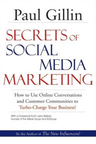 Title: Secrets of Social Media Marketing: How to Use Online Conversations and Customer Communities to Turbo-Charge Your Business!, Author: Paul Gillin