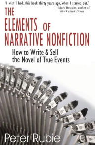 Title: The Elements of Narrative Nonfiction: How to Write & Sell the Novel of True Events, Author: Peter Rubie