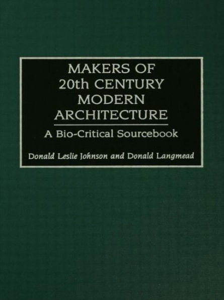 Makers of 20th-Century Modern Architecture: A Bio-Critical Sourcebook / Edition 1