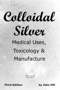 Read books online for free download Colloidal Silver Medical Uses, Toxicology & Manufacture