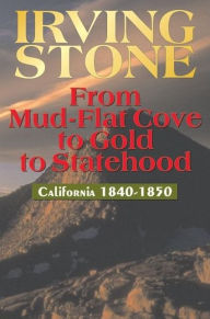 Title: From Mud-Flat Cove to Gold to Statehood: California 1840-1850, Author: Irving Stone