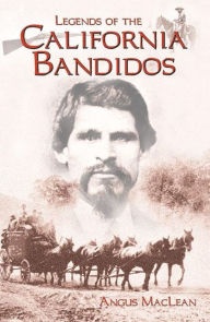 Title: Legends of the California Bandidos, Author: Angus MacLean